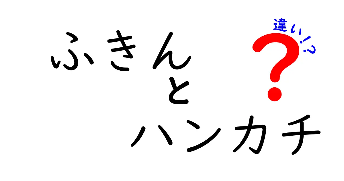 ふきんとハンカチの違いを徹底解説！あなたの生活に役立つ情報