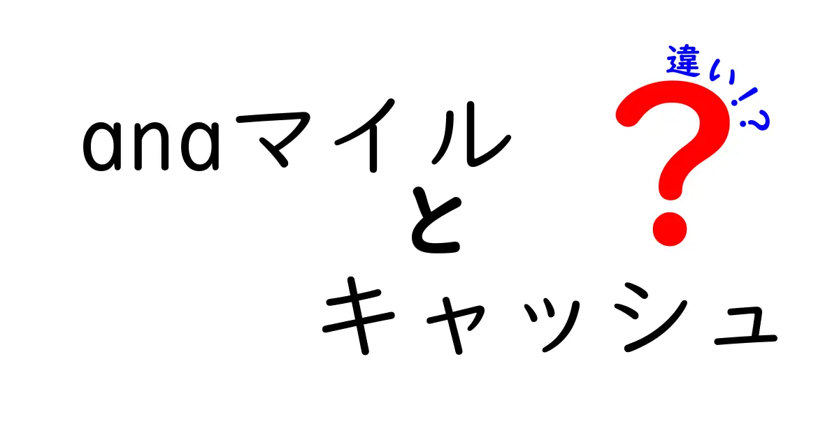 ANAマイルとキャッシュの違いをわかりやすく解説！どちらを選ぶべき？