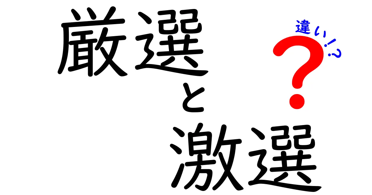 厳選と激選の違いを徹底解説！あなたはどちらを選ぶ？