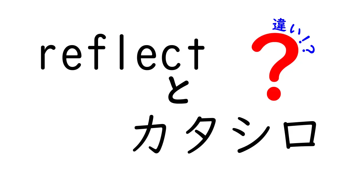 Reflectとカタシロの違いを徹底解説！あなたの理解が深まるポイントとは？