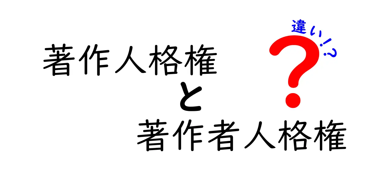 著作人格権と著作者人格権の違いを知ろう!理解しやすい解説