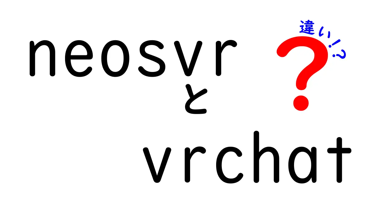 NeosVRとVRChatの違いを徹底比較！あなたに合った仮想空間はどっち？