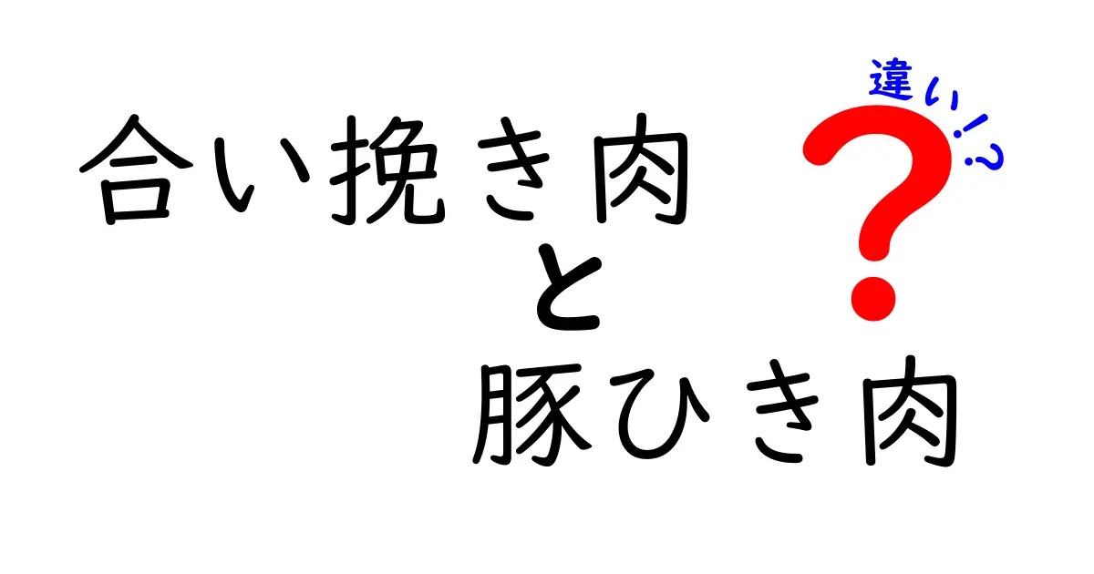 合い挽き肉と豚ひき肉の違いを徹底解説！どちらを選ぶべきか？