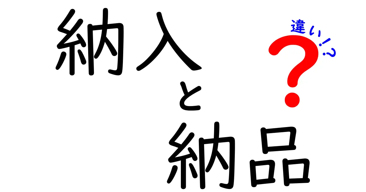 納入と納品の違いを徹底解説！ビジネスでの重要性とは？