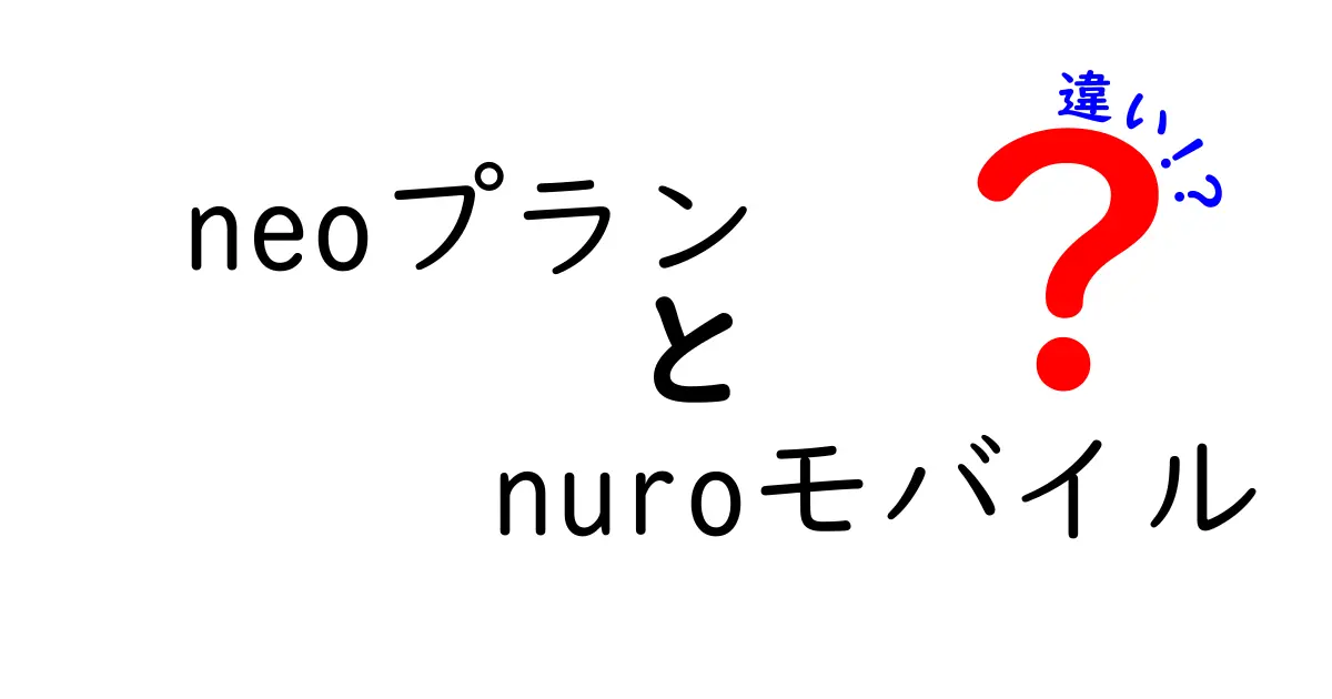 neoプランとnuroモバイルの違いを徹底解説！あなたに合った選択はどれ？