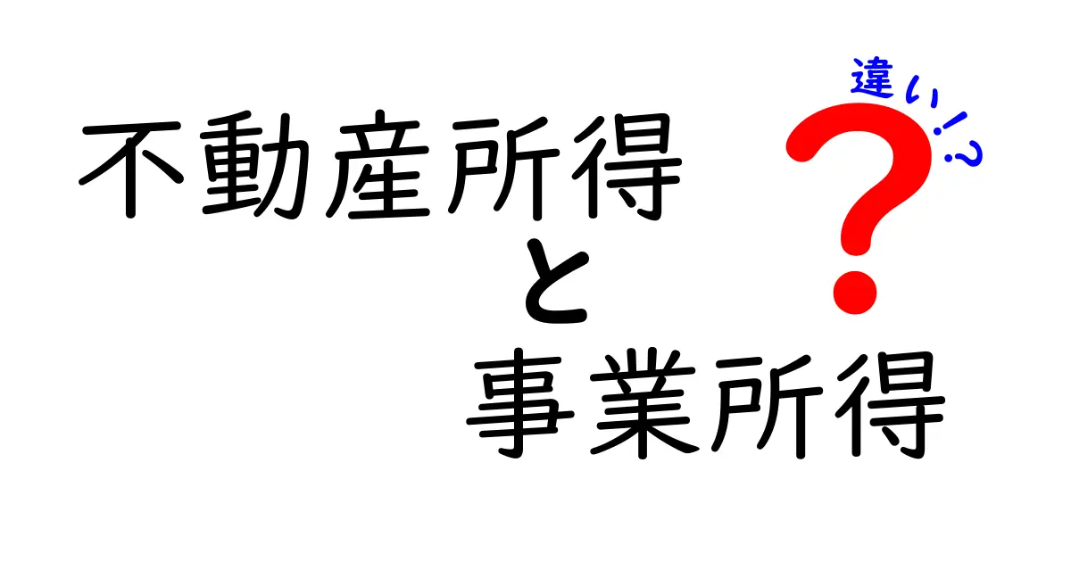 不動産所得と事業所得の違いを徹底解説!どちらを選ぶべき?