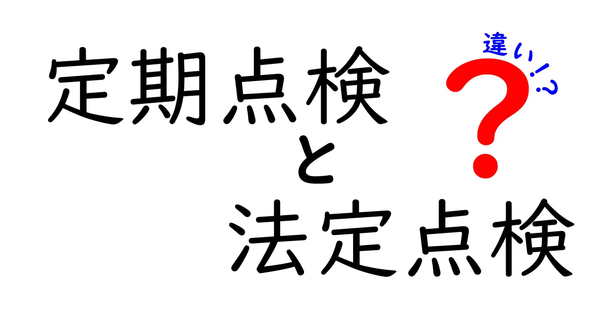 定期点検と法定点検の違いを徹底解説!あなたの生活に必要な知識