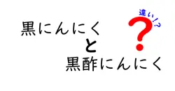 黒にんにくと黒酢にんにくの違いは？