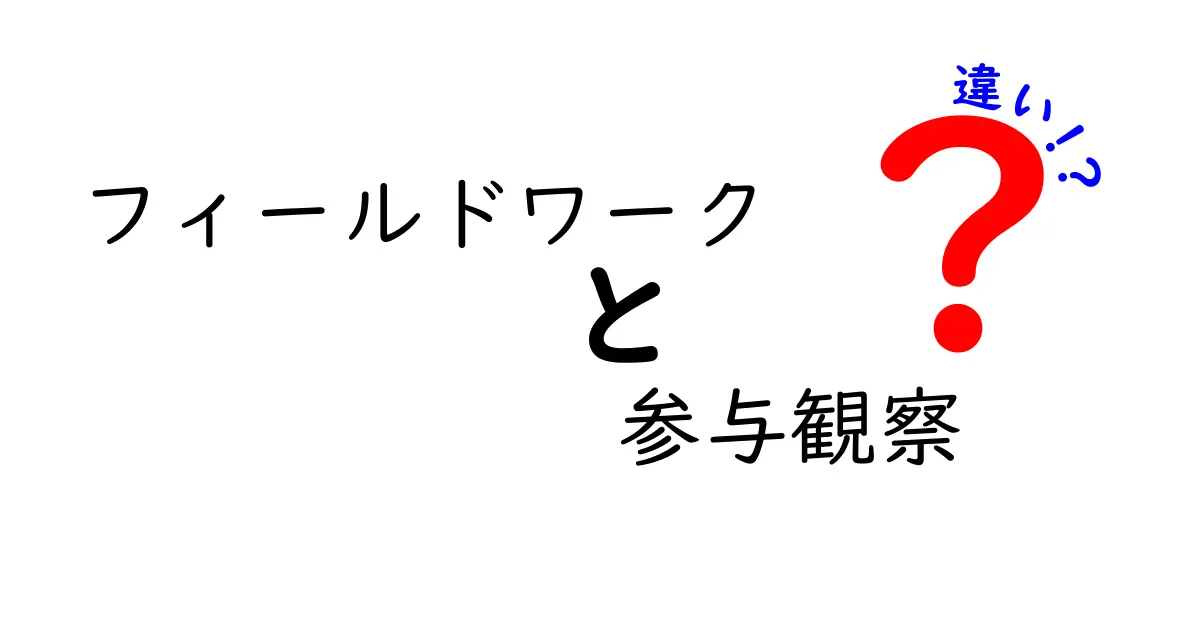 フィールドワークと参与観察の違いを徹底解説!どちらを選ぶべきか?