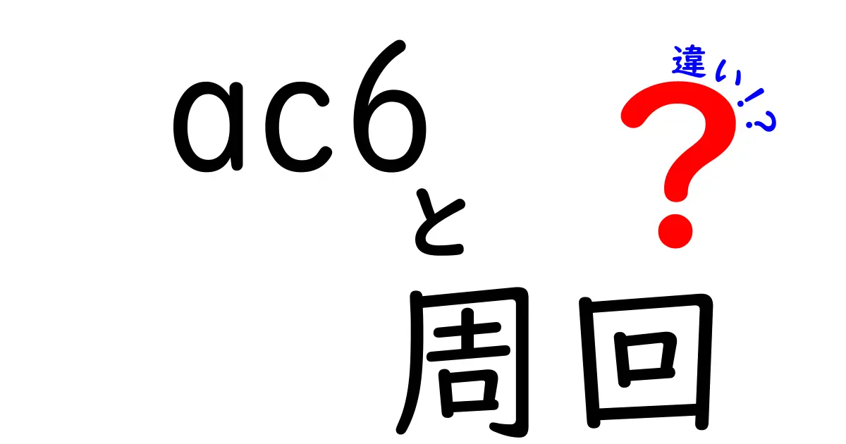 AC6周回の違いとは？効率的な楽しみ方を徹底解説！