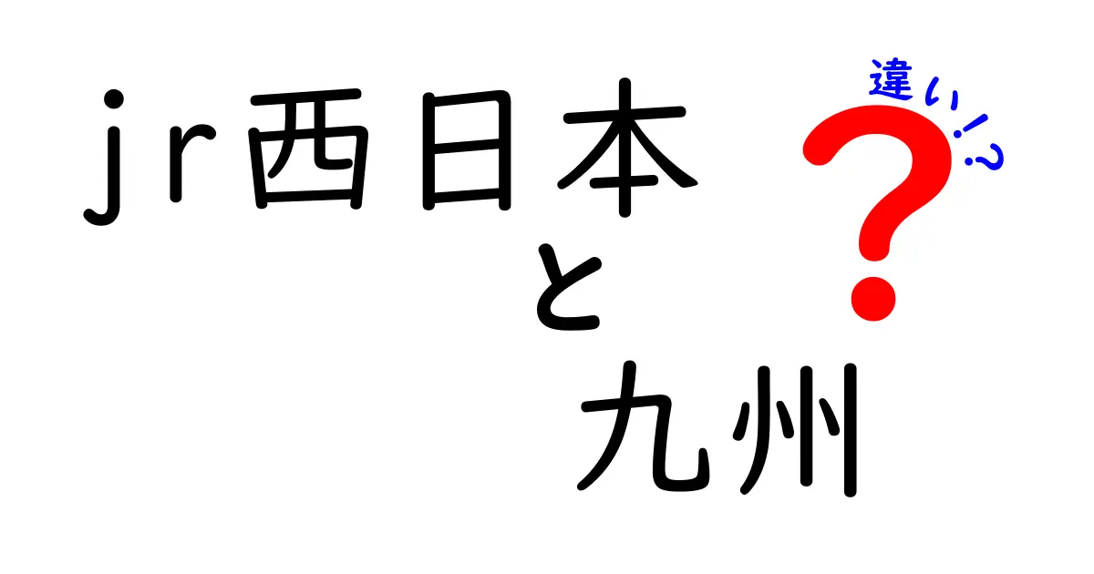 JR西日本と九州旅客鉄道の違いを徹底解説！あなたの鉄道の知識が深まる