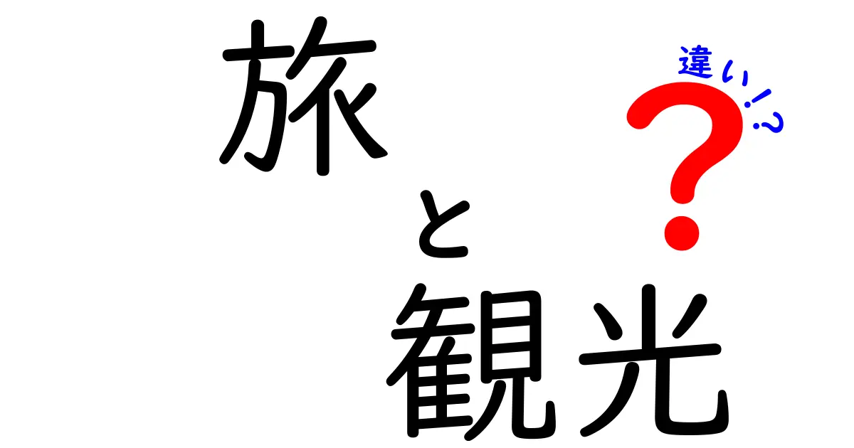 旅と観光の違いを徹底解説！あなたはどちらを選ぶ？