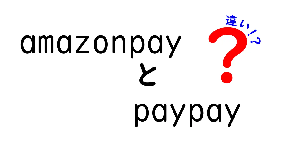 Amazon PayとPayPayの違いを徹底解説！あなたに合った決済方法はどっち？