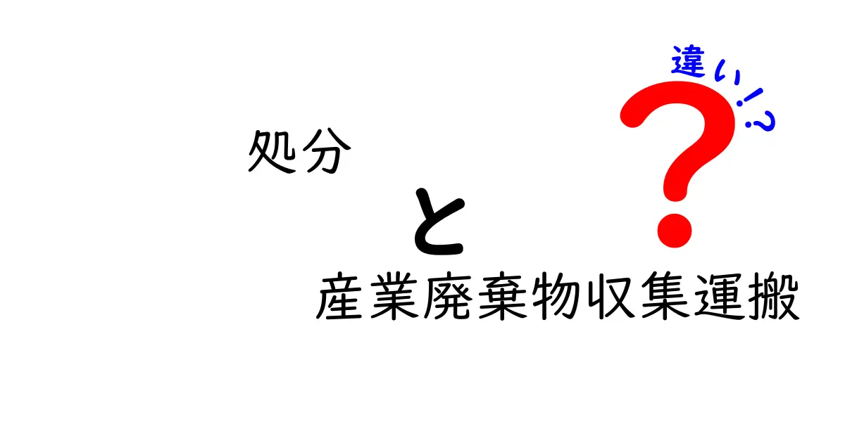 「処分」と「産業廃棄物収集運搬」の違いとは？しっかり理解しよう！