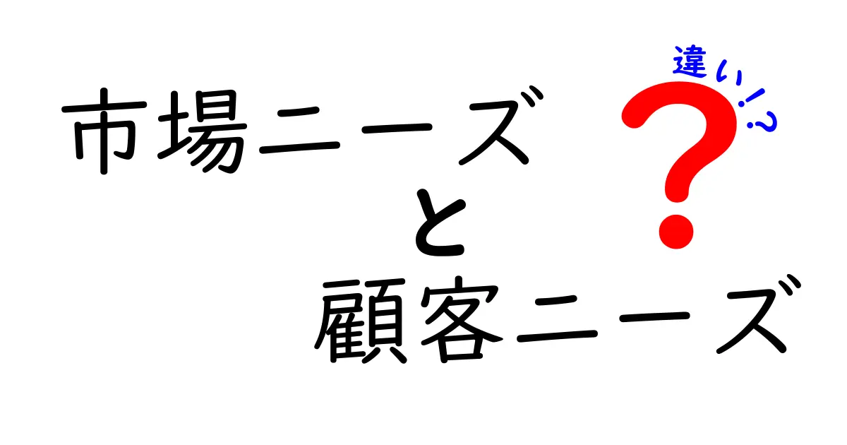 市場ニーズと顧客ニーズの違いを徹底解説!ビジネス成功のカギとは?