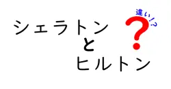 シェラトンとヒルトンの違いは？