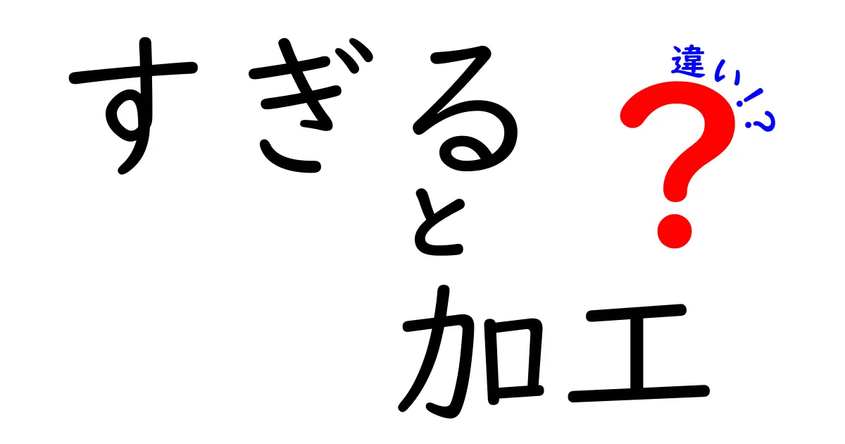 「すぎる」と「加工」の違いとは？誤解されがちな二つの言葉について解説！