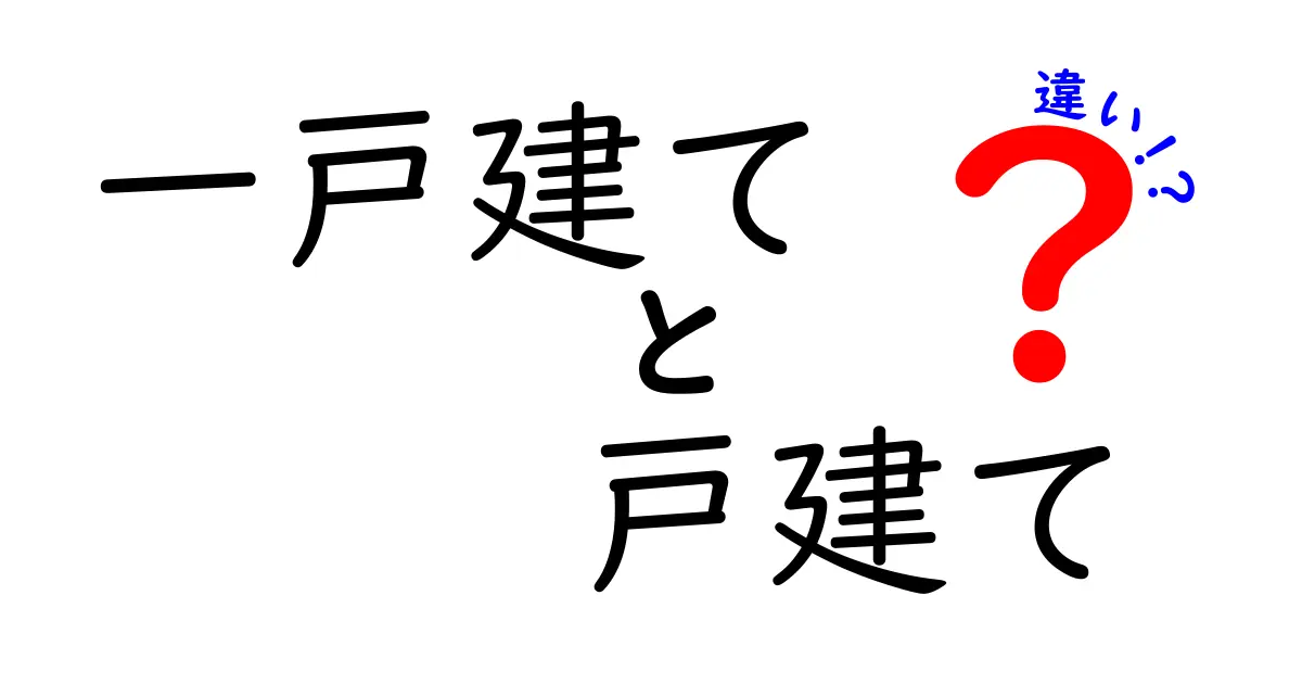 一戸建てと戸建ての違いを徹底解説！あなたにぴったりの住まいはどっち？