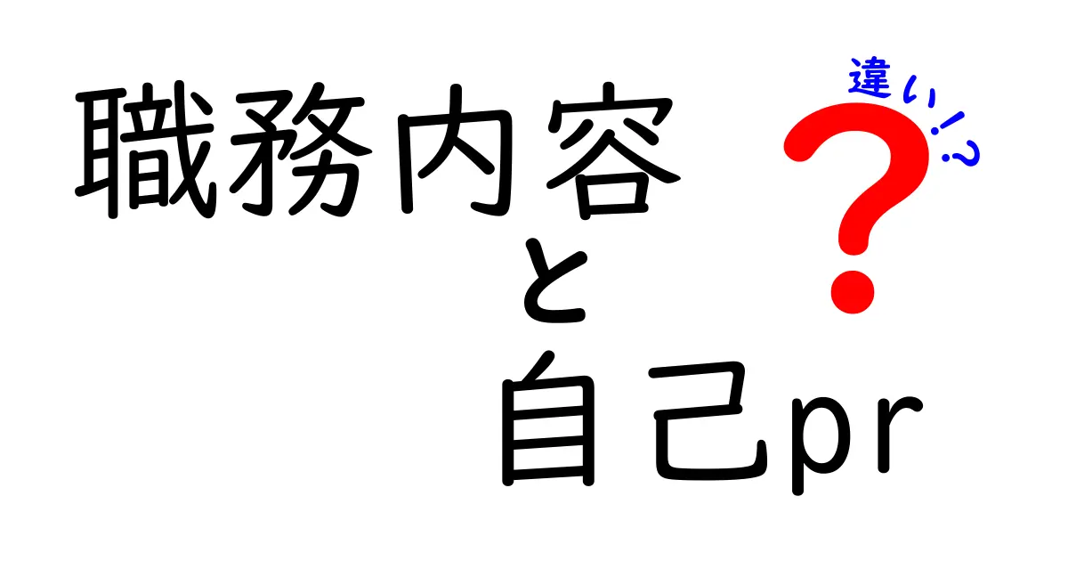 職務内容と自己PRの違いを徹底解説!あなたの就職活動が変わる