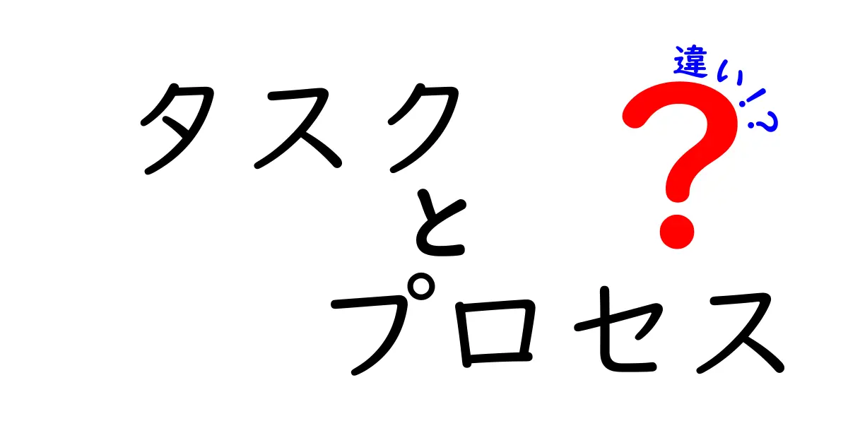 タスクとプロセスの違いとは？わかりやすく解説します！