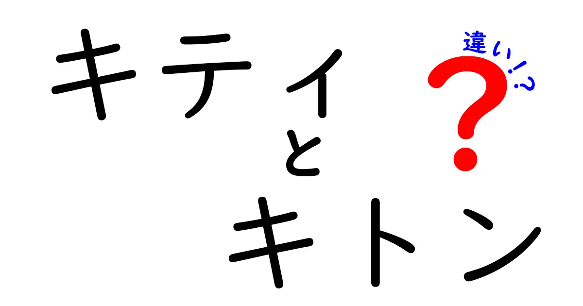 キティとキトンの違いを徹底解説！それぞれの特徴と魅力とは？