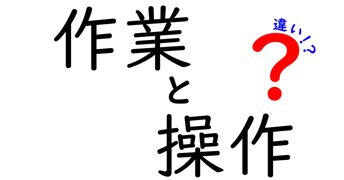 作業と操作の違いとは？理解を深めるための基本解説