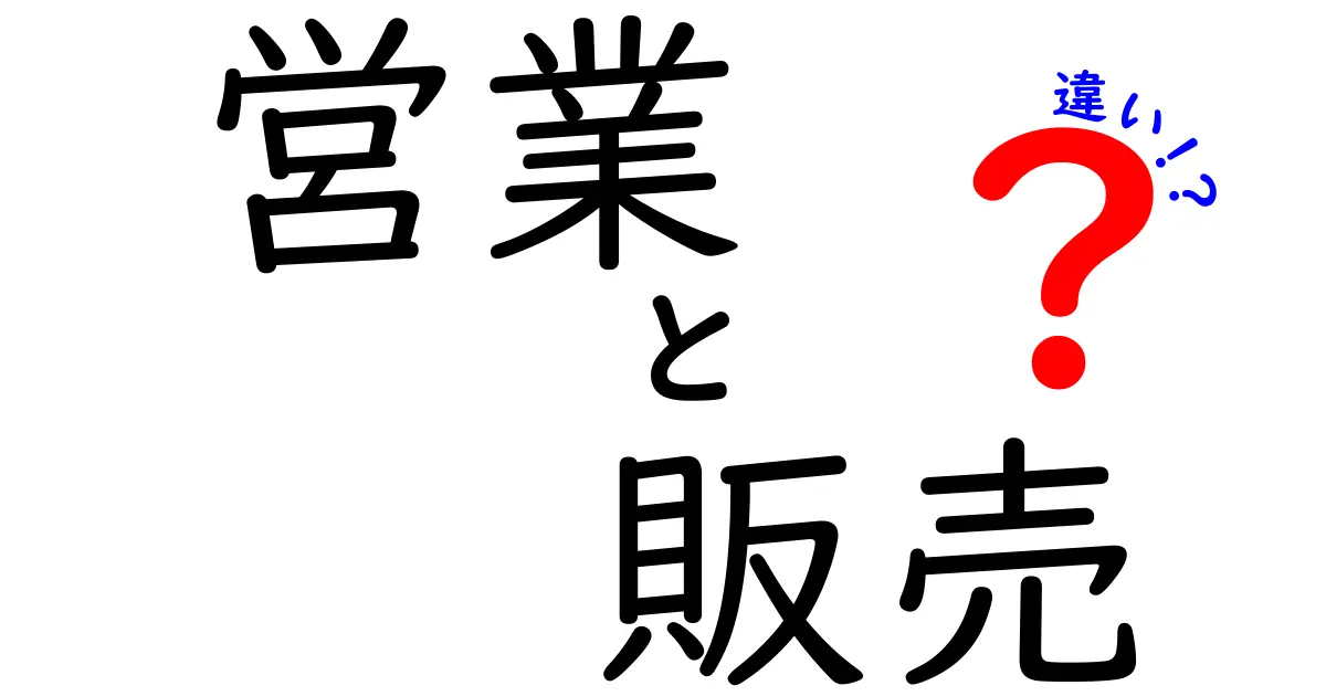 営業と販売の違いを徹底解説！その役割と目的とは？