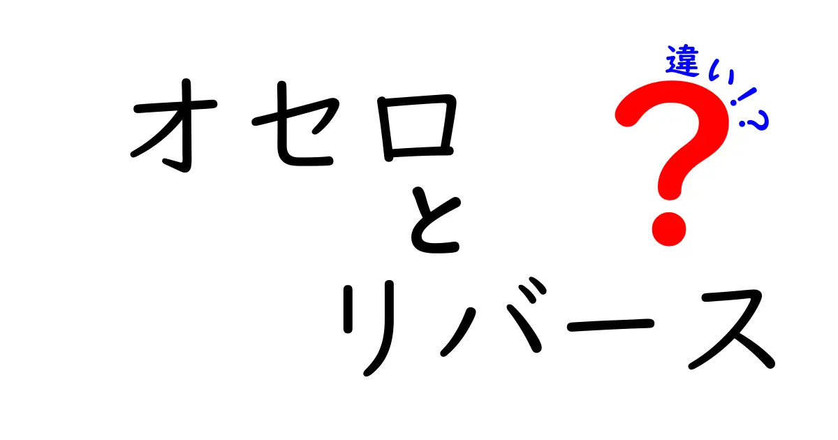 オセロとリバースの違いを徹底解説！ゲームのルールと楽しみ方