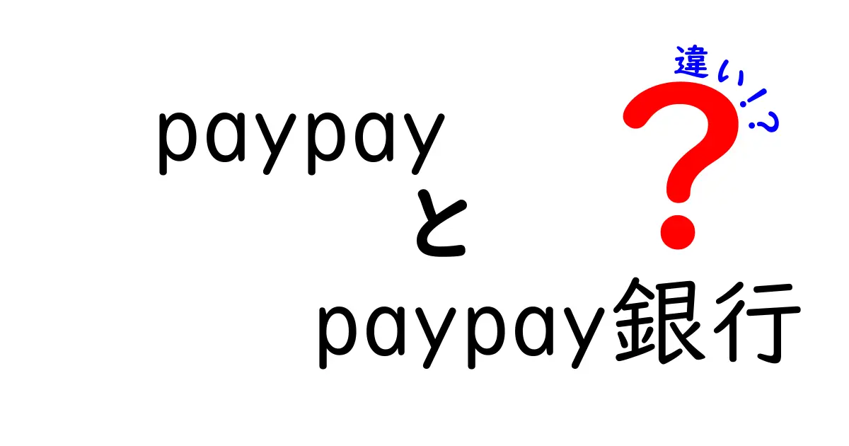 PayPayとPayPay銀行の違いを徹底解説！どちらを使うべきか？