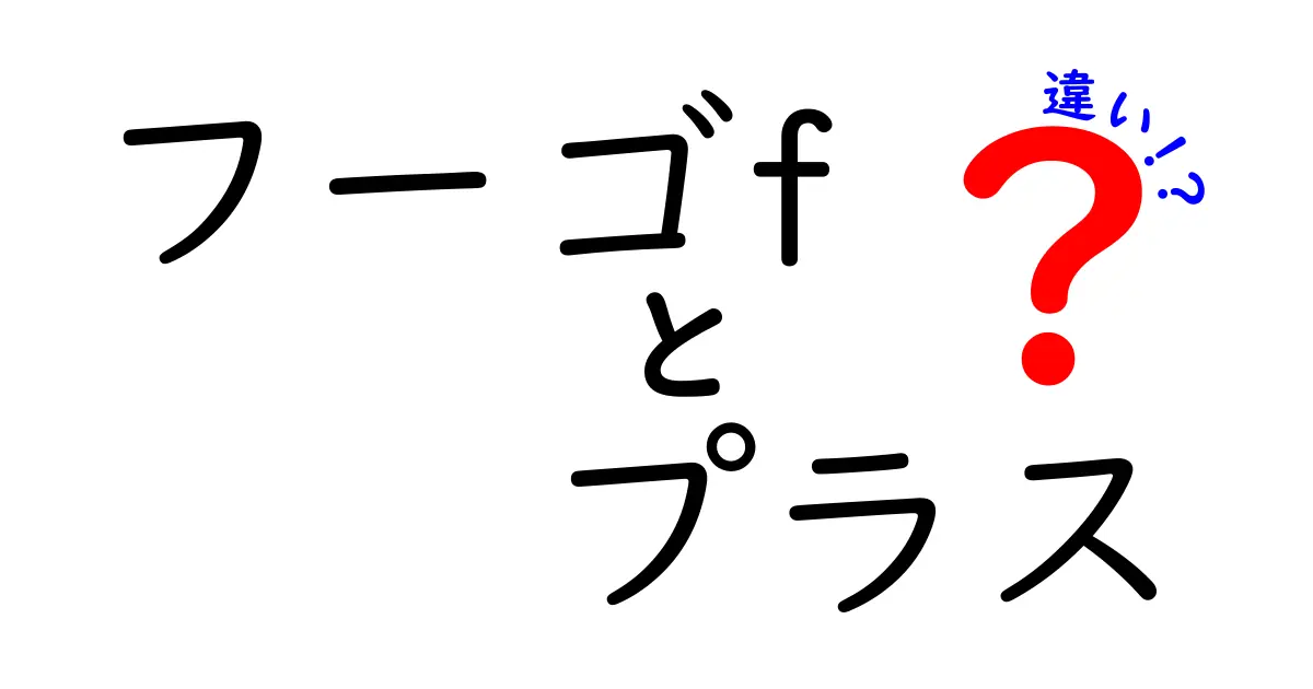 フーゴfとフーゴプラスの違いを徹底解説！どちらを選ぶべき？