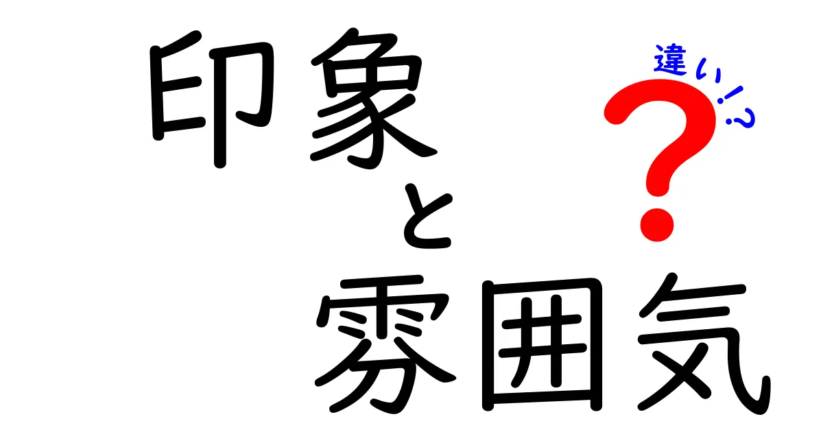 印象と雰囲気の違いを徹底解説！あなたはどちらを大切にしていますか？