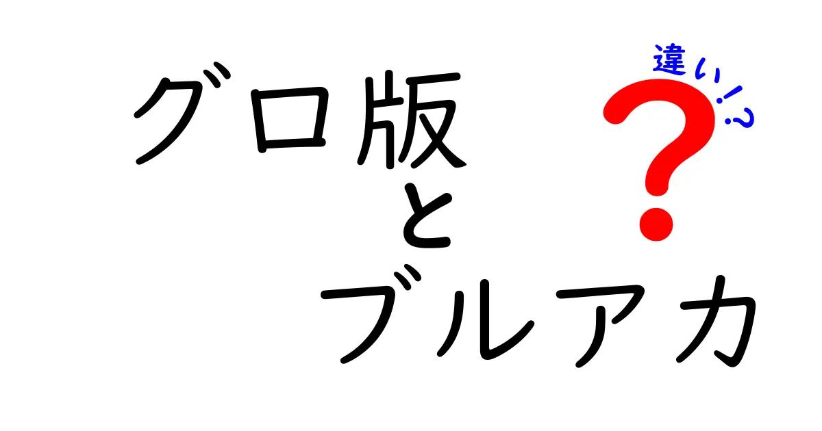 グロ版とブルアカの違いとは？ゲーム愛好者必見の解説