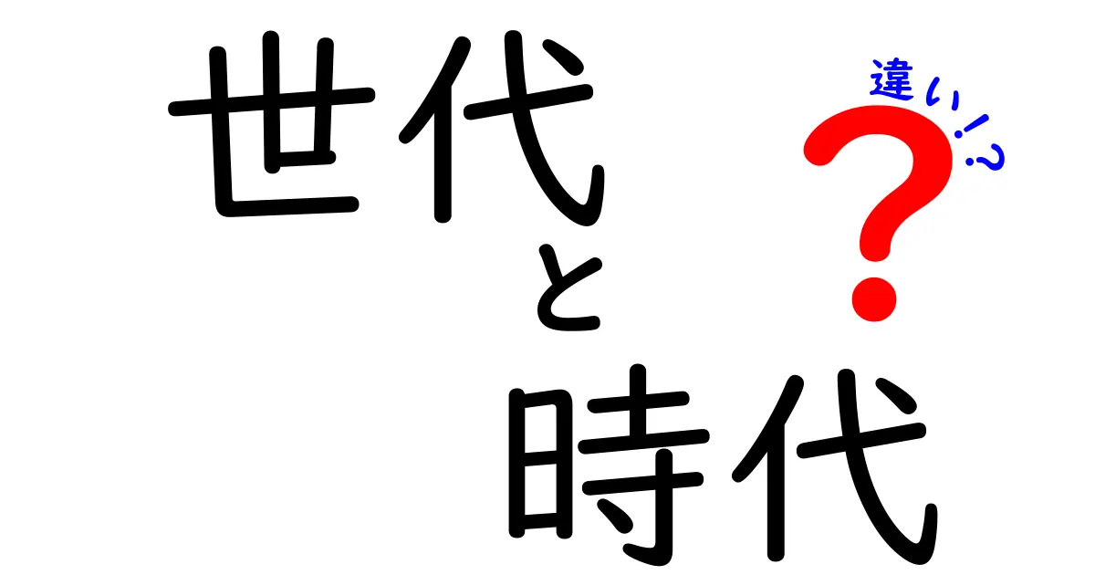 「世代」と「時代」の違いをわかりやすく解説！あなたはどちらを知っていますか？