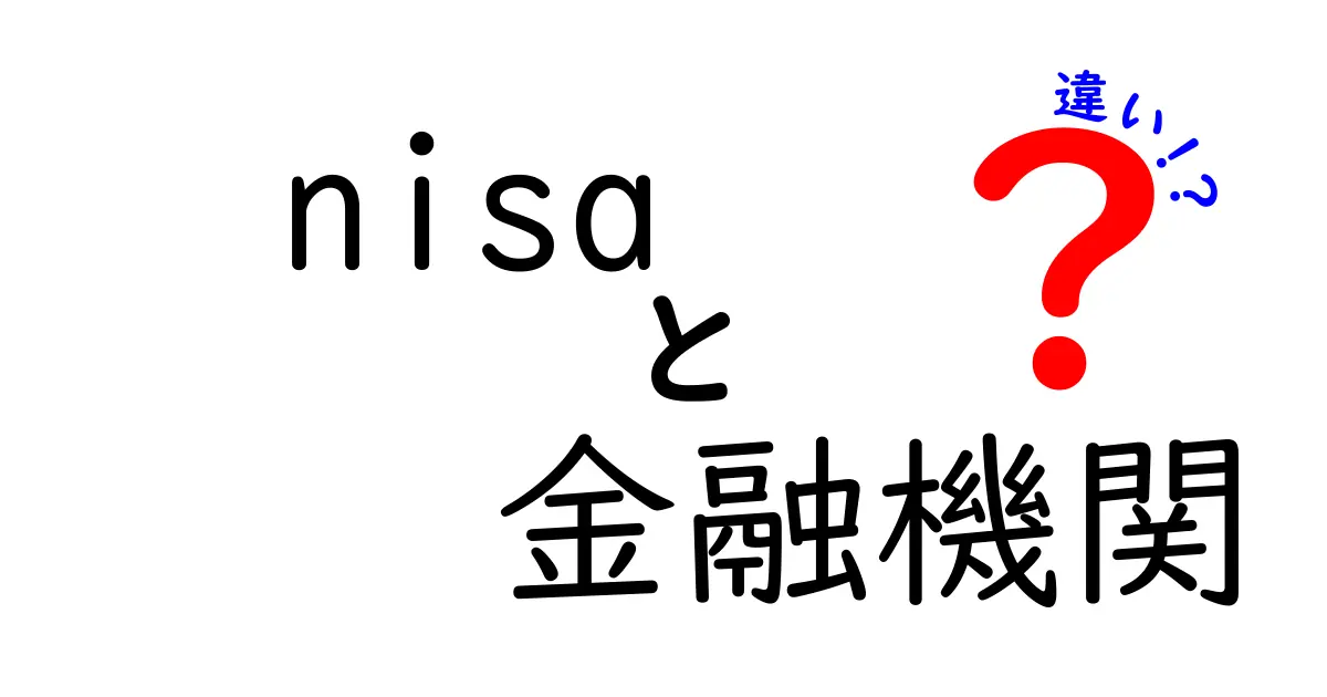 NISAと金融機関の違いとは？初心者にもわかりやすく解説