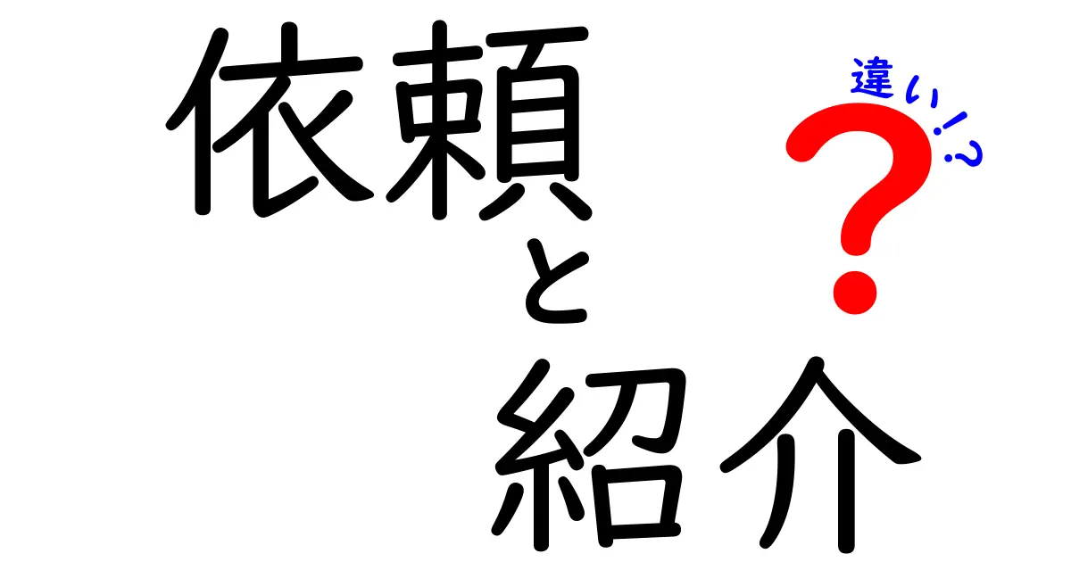 依頼と紹介の違いを徹底解説!あなたはどちらを使うべき?