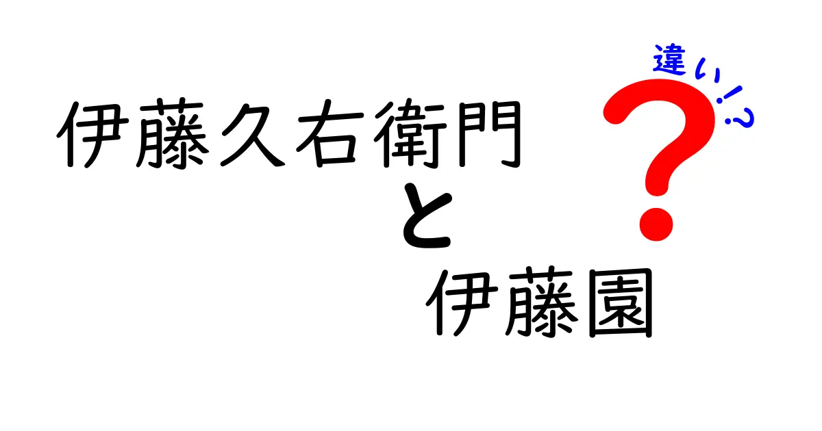 伊藤久右衛門と伊藤園の違いとは？知られざる特徴を徹底解説！