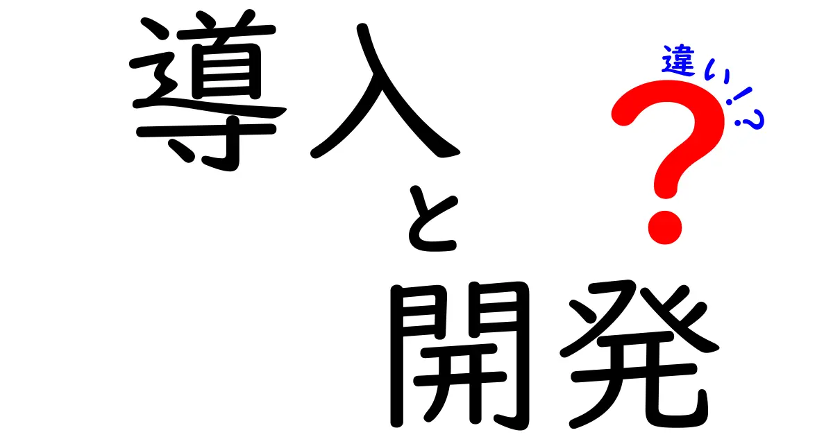 「導入」と「開発」の違いを徹底解説！知っておくべきポイントとは？