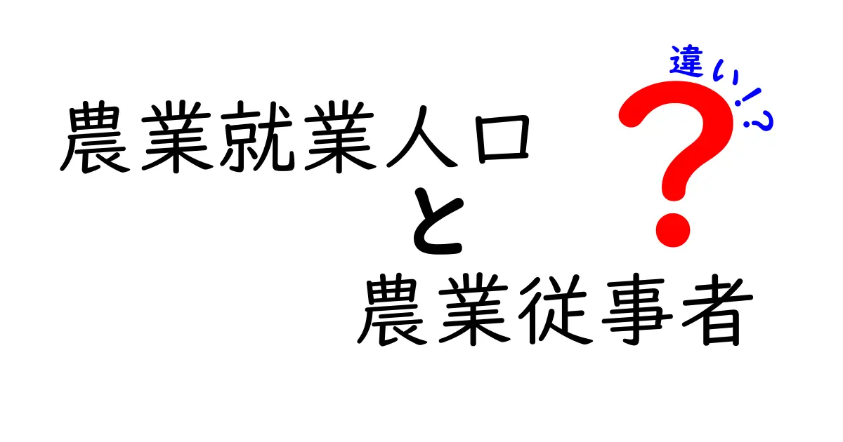農業就業人口と農業従事者の違いをわかりやすく解説!