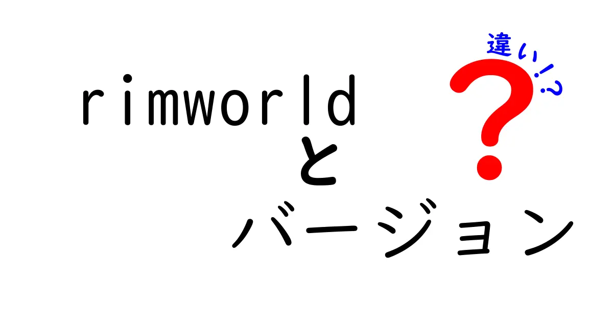 RimWorldのバージョンごとの違いを徹底解説！あなたのプレイスタイルに合ったバージョンはどれ？