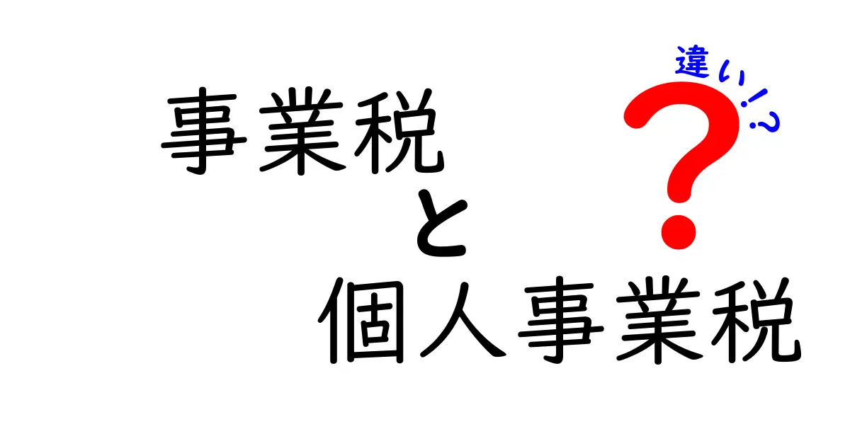 事業税と個人事業税の違いを徹底解説!あなたのビジネスに影響大
