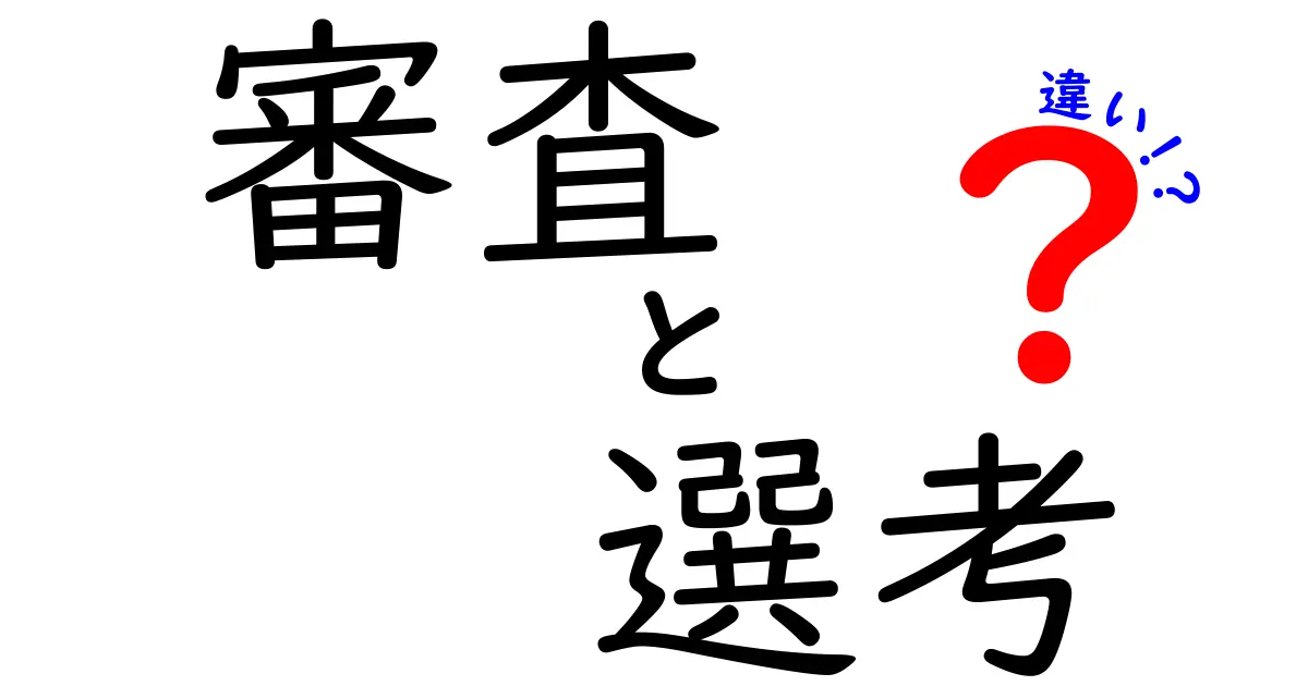 『審査』と『選考』の違いを詳しく解説！あなたの知らない意味とは？