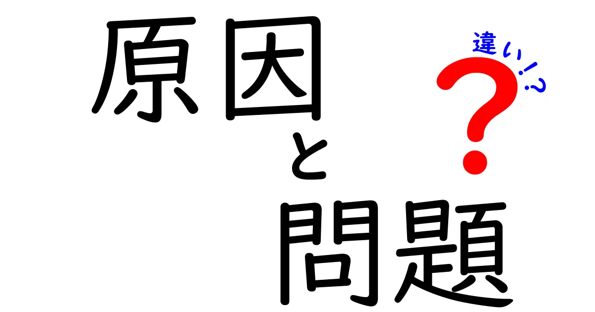 原因と問題の違いをわかりやすく解説！あなたも理解できるポイントを紹介