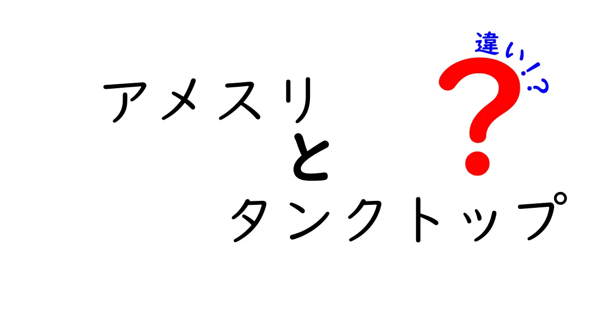 【徹底解説】アメスリとタンクトップの違いとは？選び方ガイド