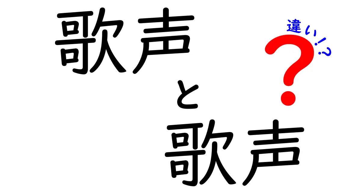 「歌声」と「歌声」の違いとは？意外と知らないその特徴を解説！