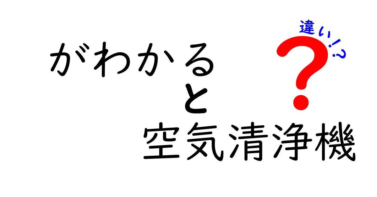 空気清浄機の違いがわかる！タイプ別の特徴と選び方ガイド