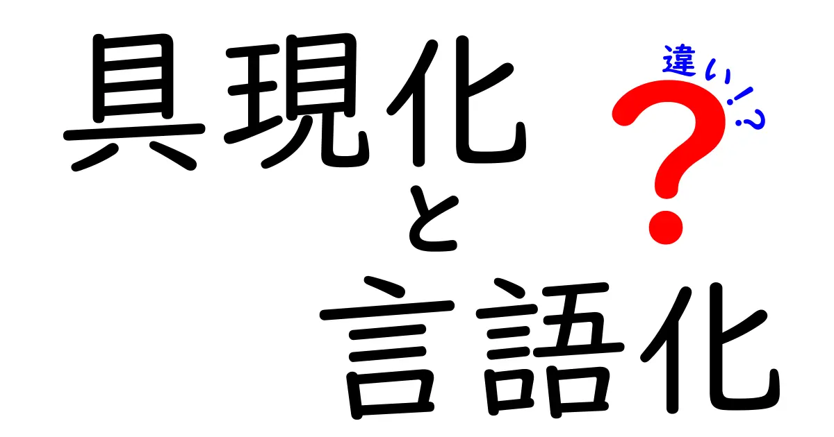 具現化と言語化の違いをわかりやすく解説!あなたの思考を形にする方法