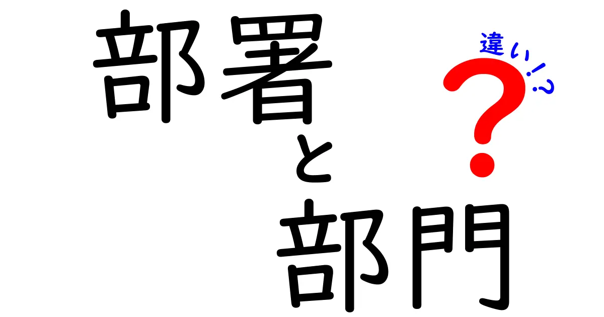 部署と部門の違いとは？その役割と特徴をわかりやすく解説！