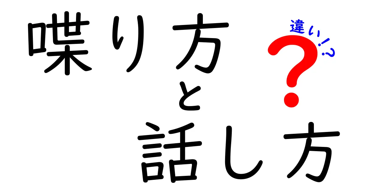 「喋り方」と「話し方」の違いを徹底解説！あなたの言葉遣いが変わるかも？