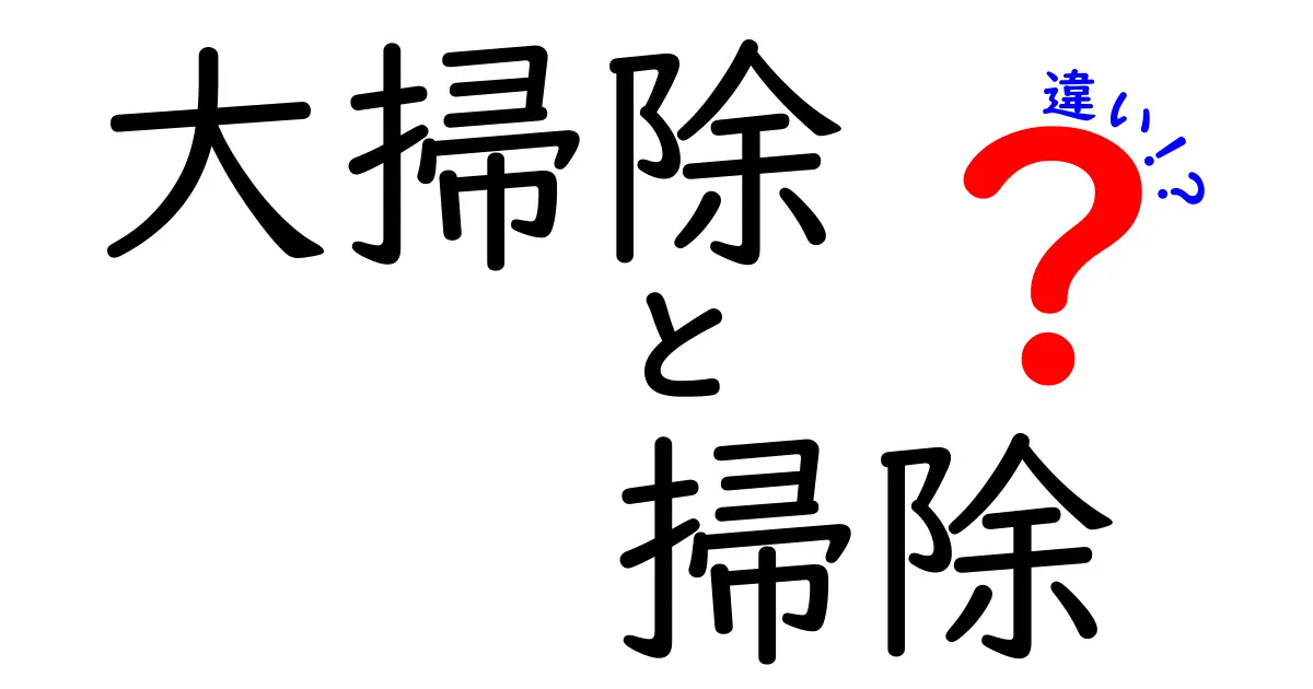 大掃除と掃除の違いを徹底解説！あなたはどちらを選ぶ？