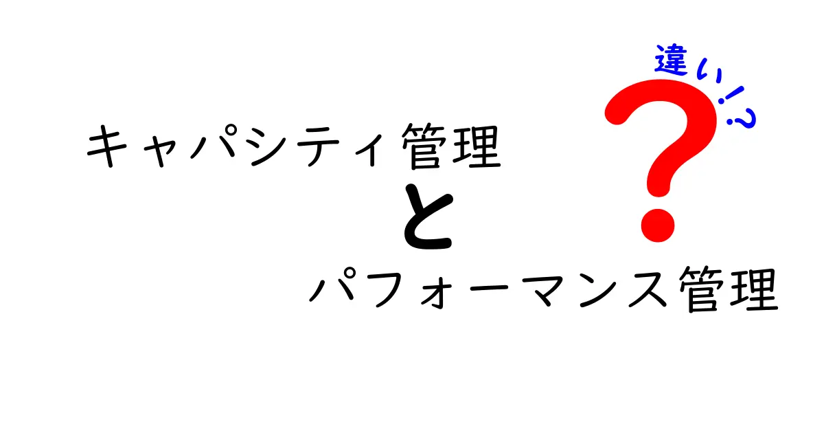 キャパシティ管理とパフォーマンス管理の違いをわかりやすく解説!